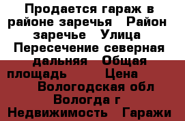 Продается гараж в районе заречья › Район ­ заречье › Улица ­ Пересечение северная дальняя › Общая площадь ­ 32 › Цена ­ 255 000 - Вологодская обл., Вологда г. Недвижимость » Гаражи   